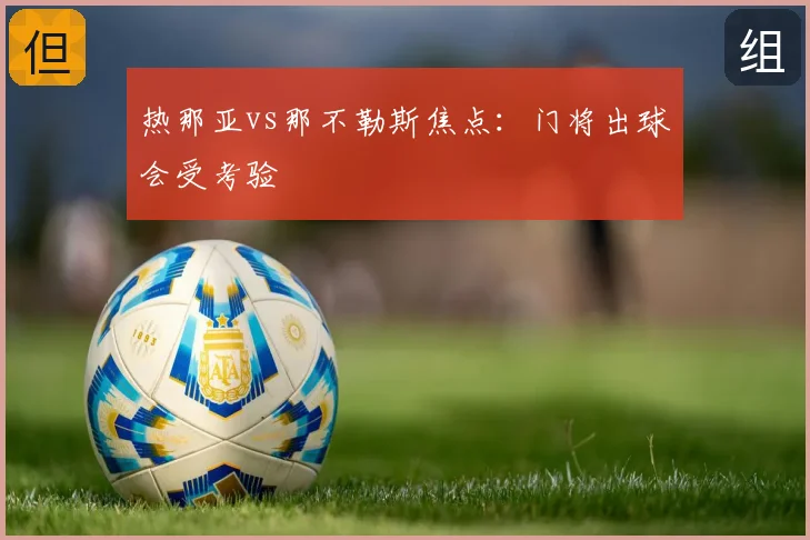 热那亚vs那不勒斯焦点：门将出球会受考验