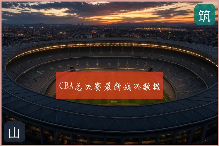 CBA总决赛最新战况数据