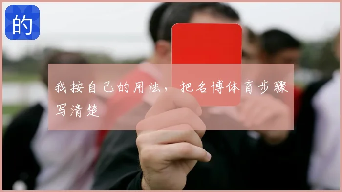 我按自己的用法，把名博体育步骤写清楚